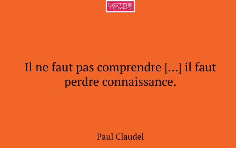Il ne faut pas comprendre […] il faut perdre connaissance.