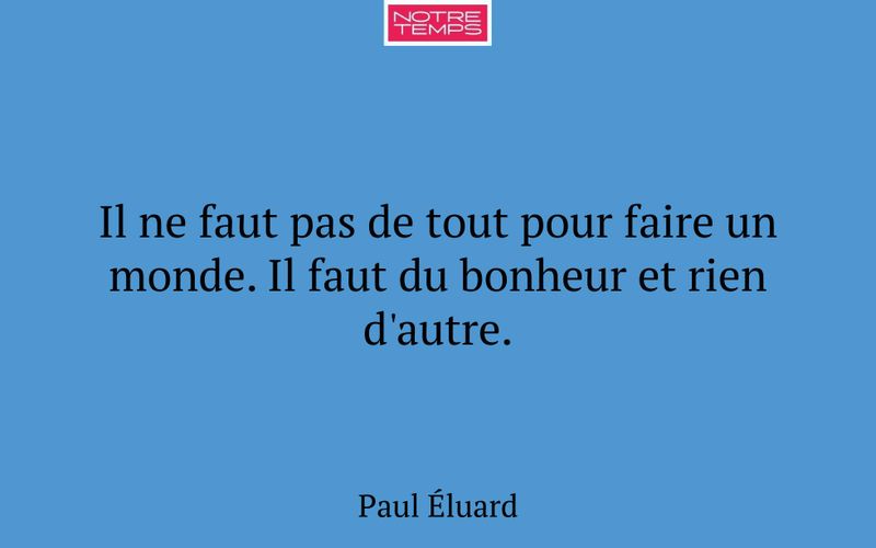 Il ne faut pas de tout pour faire un monde. Il faut du bonheur et rien d'autre.