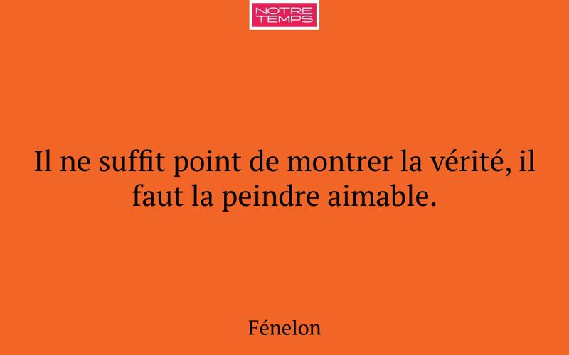Il ne suffit point de montrer la vérité, il faut la peindre aimable.