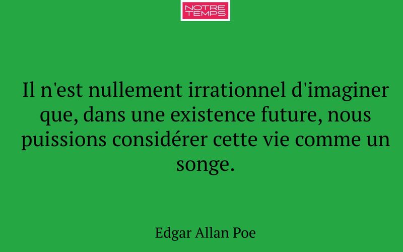 Il n'est nullement irrationnel d'imaginer que, dans une existence future, nous puissions considérer cette vie comme un songe.
