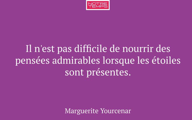 Il n'est pas difficile de nourrir des pensées admirables lorsque les étoiles sont présentes.