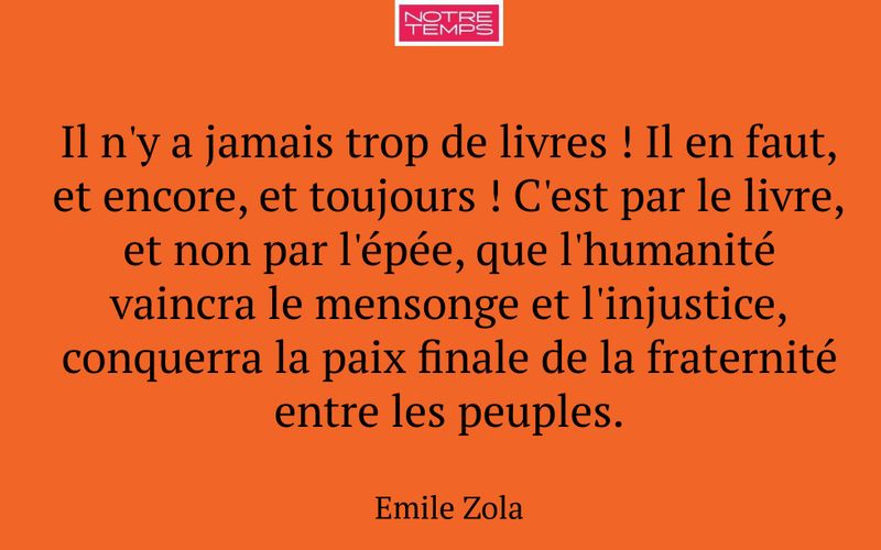 Il n'y a jamais trop de livres ! Il en faut, et encore, et toujours ! C'est par le livre, et non par l'épée, que l'humanité vaincra le mensonge et l'injustice, conquerra la paix finale de la fraternité entre les peuples.