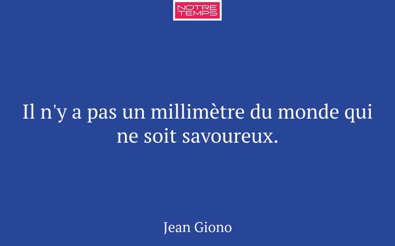 Il n'y a pas un millimètre du monde qui ne soit savoureux.