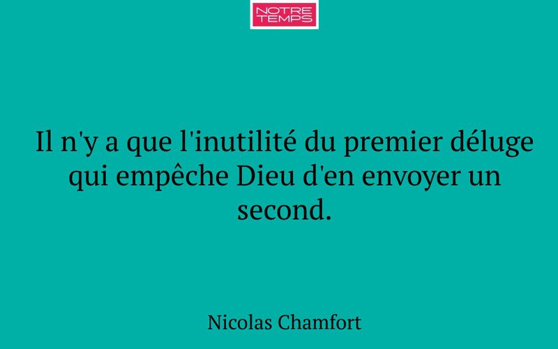 Il n'y a que l'inutilité du premier déluge qui empêche Dieu d'en envoyer un second.