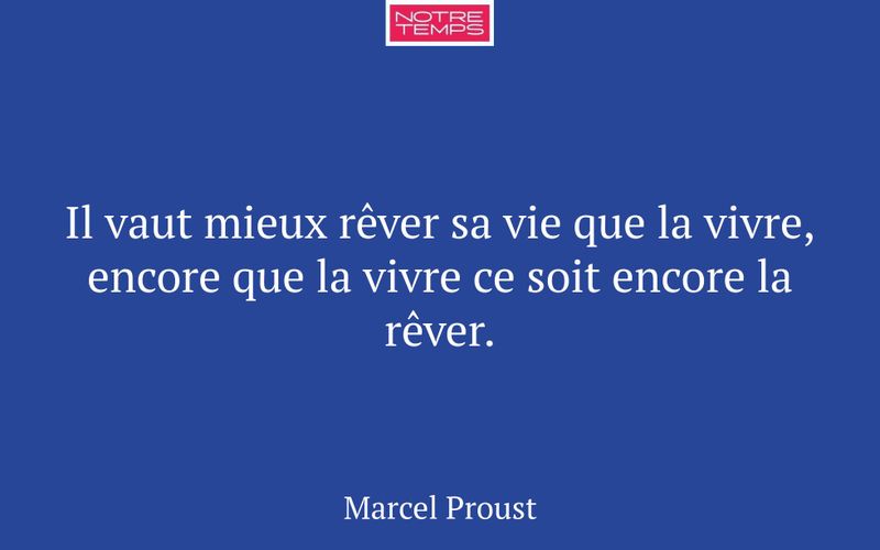 Il vaut mieux rêver sa vie que la vivre, encore que la vivre ce soit encore la rêver.