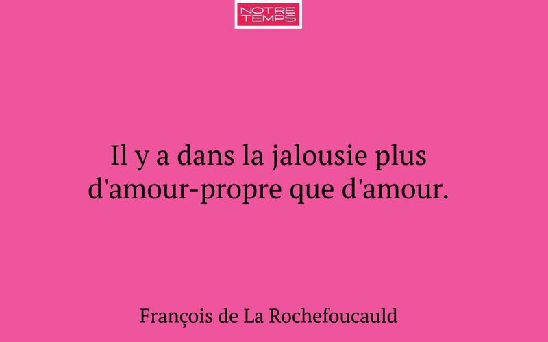 Il y a dans la jalousie plus d'amour-propre que d'amour.