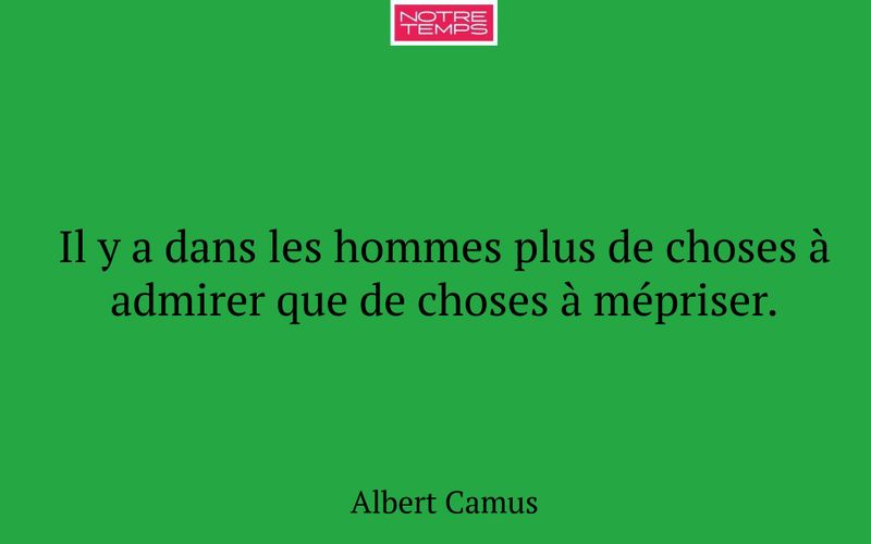 Il y a dans les hommes plus de choses à admirer que de choses à mépriser.