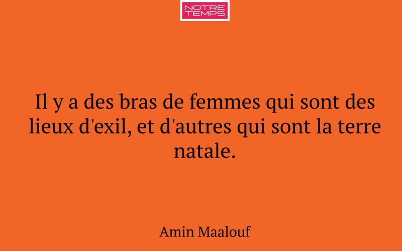 Il y a des bras de femmes qui sont des lieux d'exil, et d'autres qui sont la terre natale.