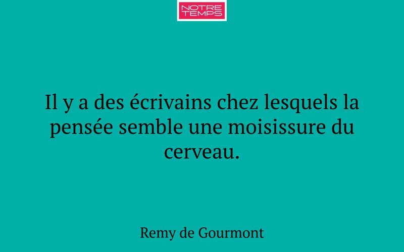 Il y a des écrivains chez lesquels la pensée semble une moisissure du cerveau.