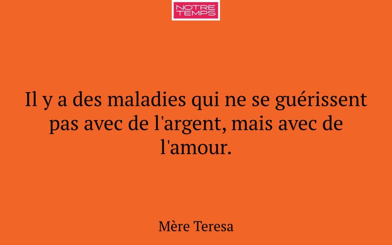 Il y a des maladies qui ne se guérissent pas avec de l'argent, mais avec de l'amour.