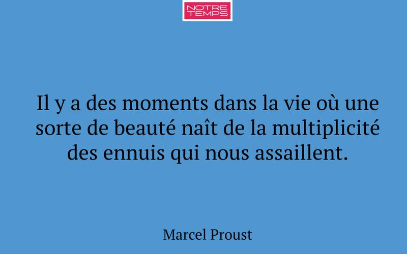 Il y a des moments dans la vie où une sorte de beauté naît de la multiplicité des ennuis qui nous assaillent.