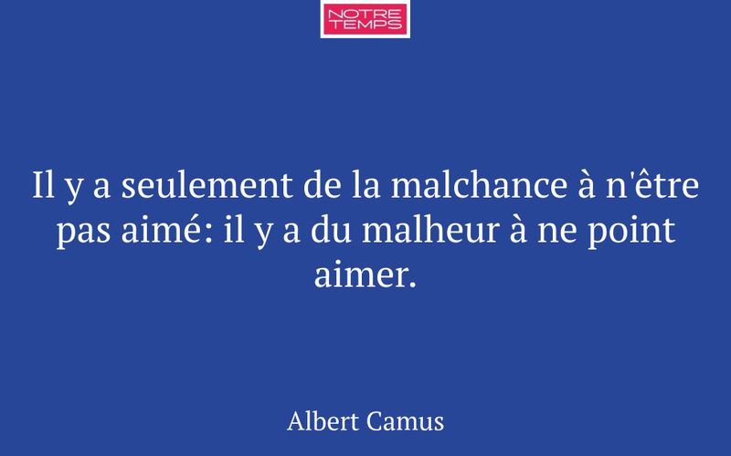 Il y a seulement de la malchance à n'être pas aimé: il y a du malheur à ne point aimer.