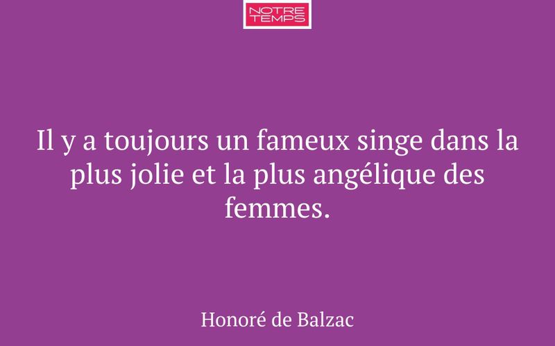 Il y a toujours un fameux singe dans la plus jolie et la plus angélique des femmes.