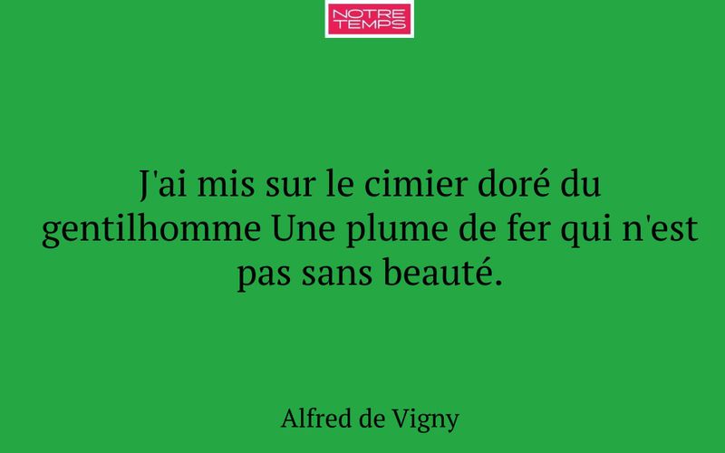 J'ai mis sur le cimier doré du gentilhomme Une plume de fer qui n'est pas sans beauté.
