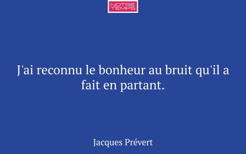 J'ai reconnu le bonheur au bruit qu'il a fait en partant.