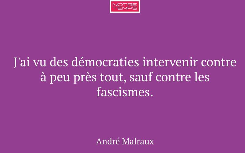 J'ai vu des démocraties intervenir contre à peu près tout, sauf contre les fascismes.