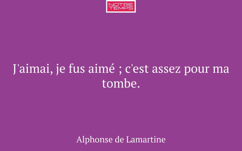 J'aimai, je fus aimé ; c'est assez pour ma tombe.