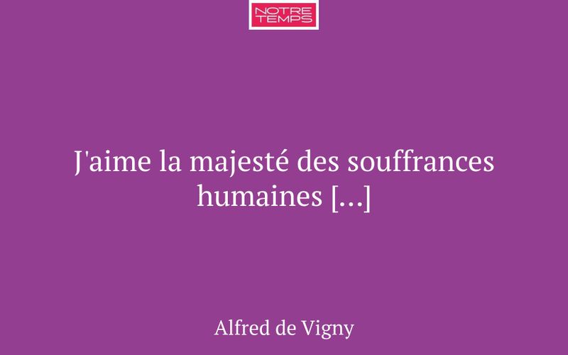J'aime la majesté des souffrances humaines […]