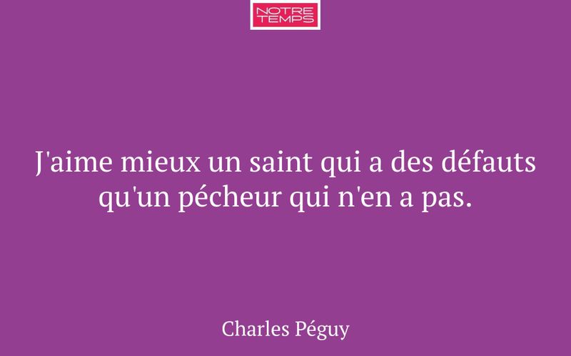 J'aime mieux un saint qui a des défauts qu'un pécheur qui n'en a pas.