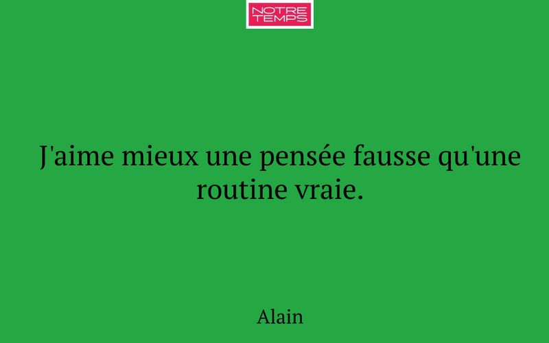 J'aime mieux une pensée fausse qu'une routine vraie.
