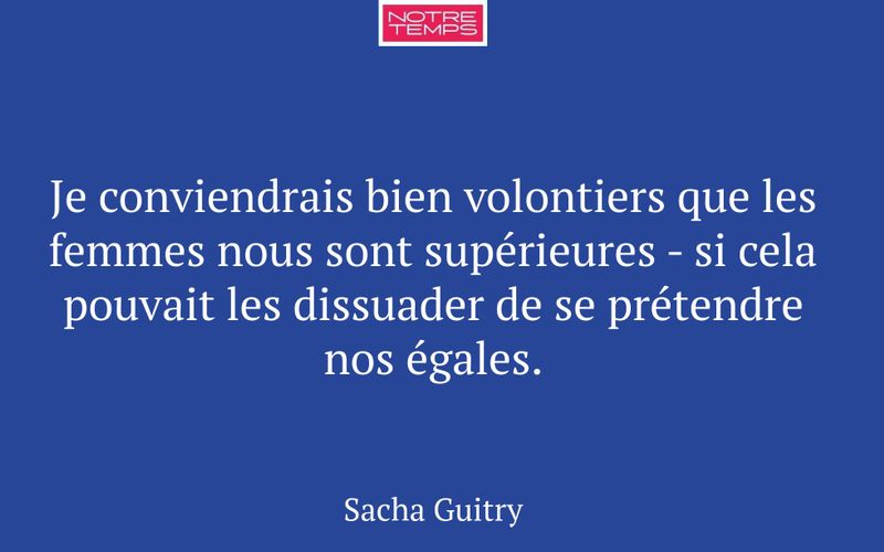 Je conviendrais bien volontiers que les femmes nous sont supérieures - si cela pouvait les dissuader de se prétendre nos égales.
