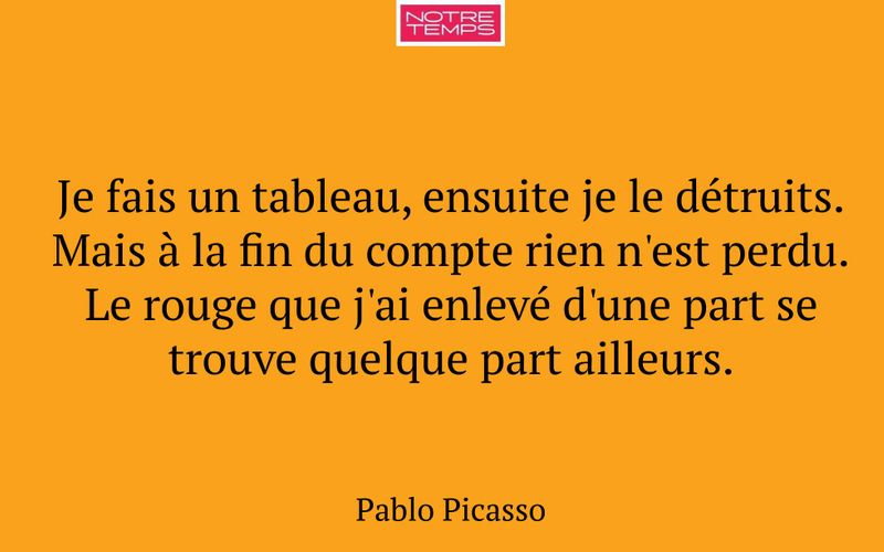 Je fais un tableau, ensuite je le détruits. Mais à la fin du compte rien n'est perdu. Le rouge que j'ai enlevé d'une part se trouve quelque part ailleurs.