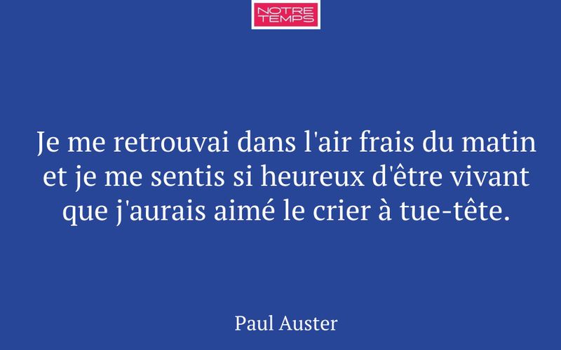 Je me retrouvai dans l'air frais du matin et je me sentis si heureux d'être vivant que j'aurais aimé le crier à tue-tête.