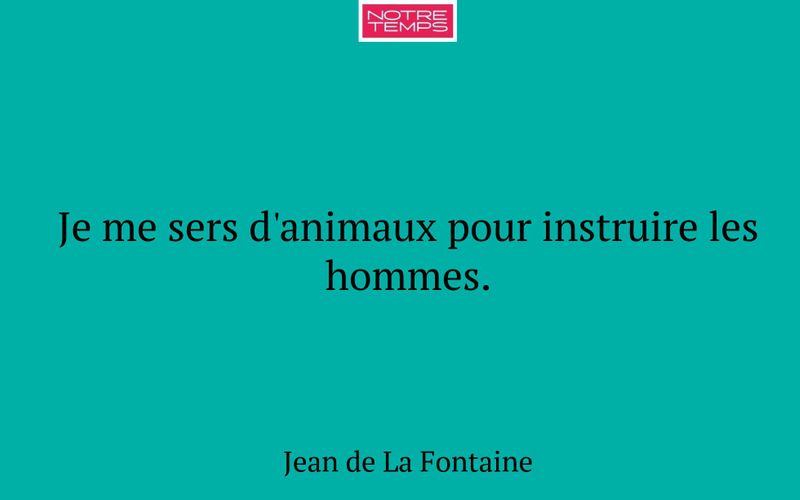 Je me sers d'animaux pour instruire les hommes.