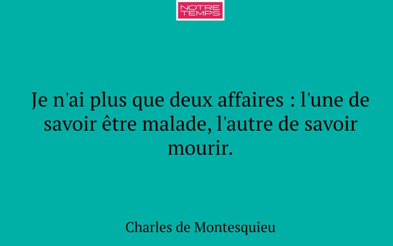Je n'ai plus que deux affaires : l'une de savoir être malade, l'autre de savoir mourir.