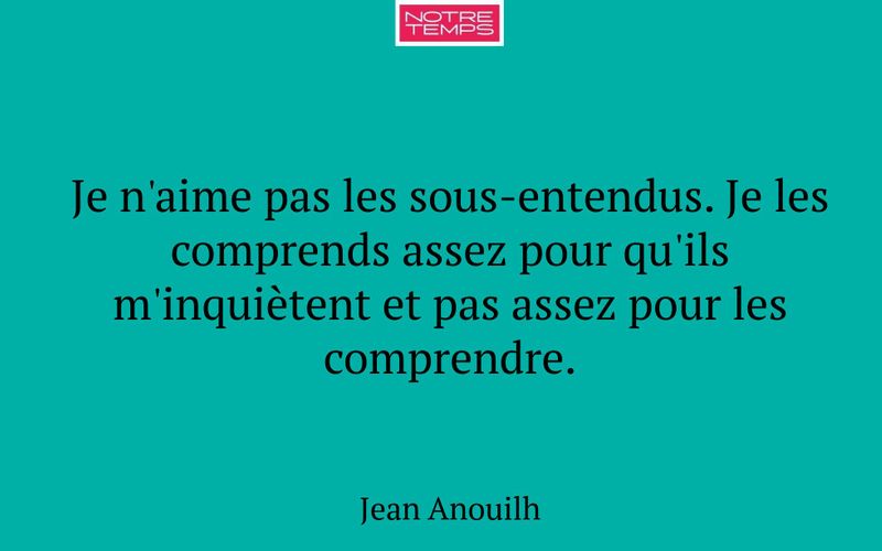 Je n'aime pas les sous-entendus. Je les comprends assez pour qu'ils m'inquiètent et pas assez pour les comprendre.