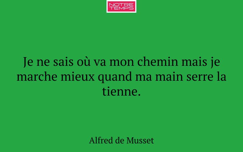 Je ne sais où va mon chemin mais je marche mieux quand ma main serre la tienne.