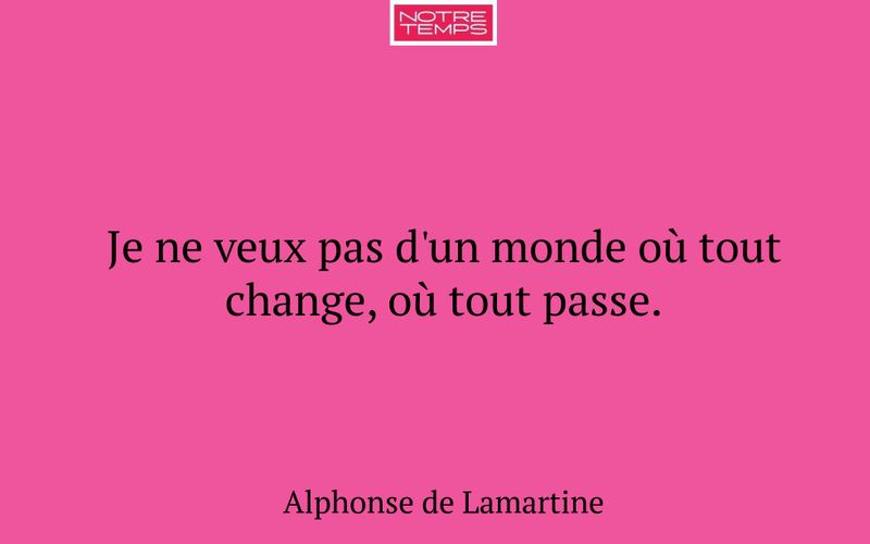 Je ne veux pas d'un monde où tout change, où tout passe.