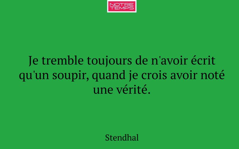 Je tremble toujours de n'avoir écrit qu'un soupir, quand je crois avoir noté une vérité.