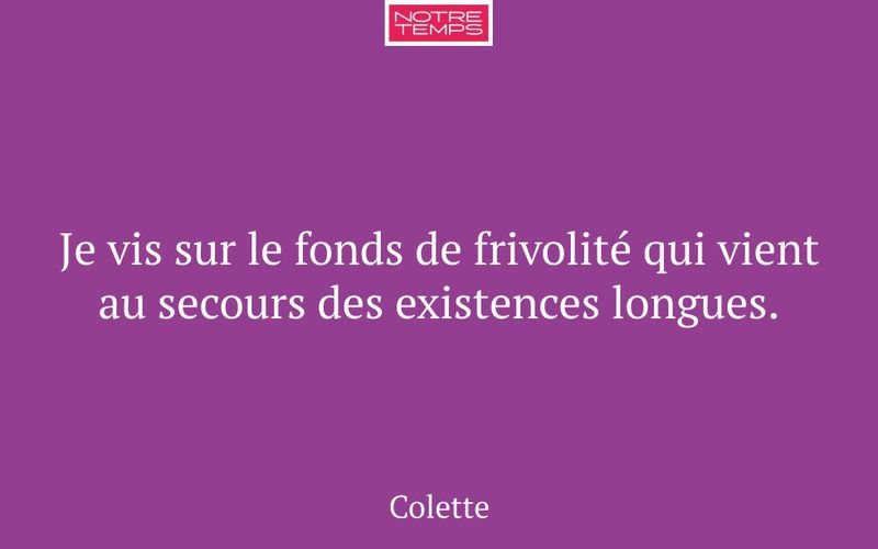 Je vis sur le fonds de frivolité qui vient au secours des existences longues.