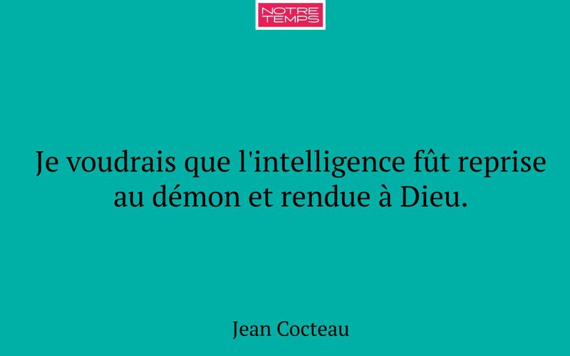 Je voudrais que l'intelligence fût reprise au démon et rendue à Dieu.