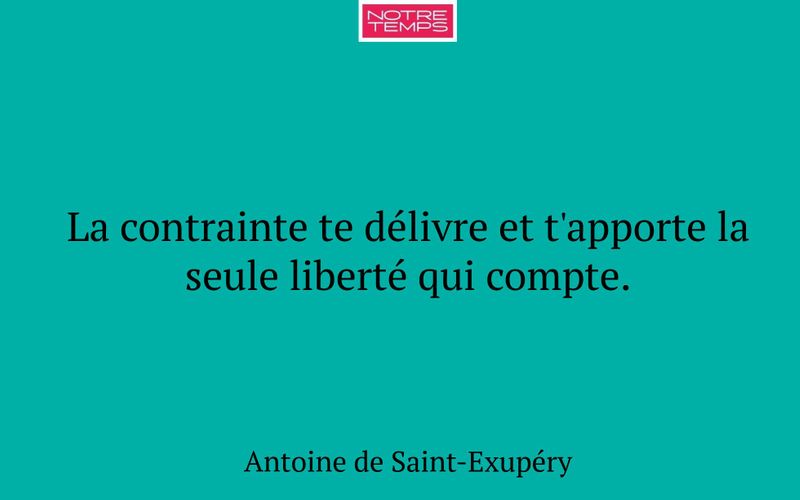 La contrainte te délivre et t'apporte la seule liberté qui compte.