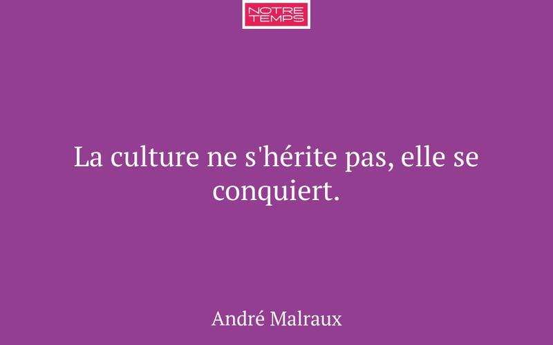 La culture ne s'hérite pas, elle se conquiert.