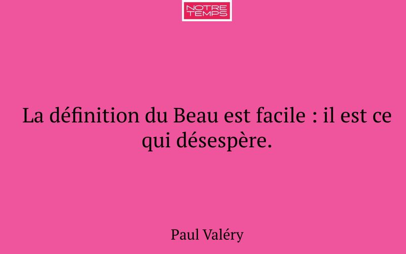 La définition du Beau est facile : il est ce qui désespère.