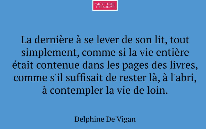 La dernière à se lever de son lit, tout simplement, comme si la vie entière était contenue dans les pages des livres, comme s'il suffisait de rester là, à l'abri, à contempler la vie de loin.
