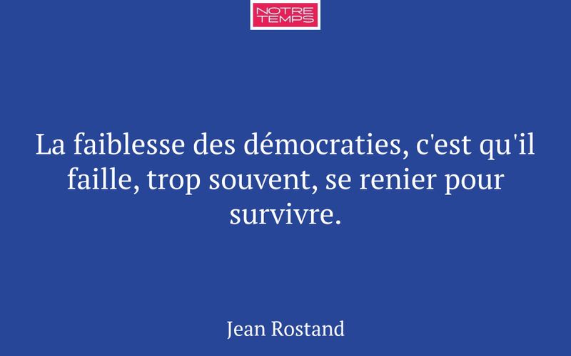La faiblesse des démocraties, c'est qu'il faille, trop souvent, se renier pour survivre.
