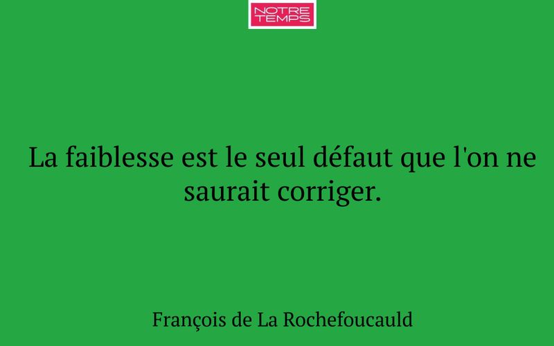 La faiblesse est le seul défaut que l'on ne saurait corriger.