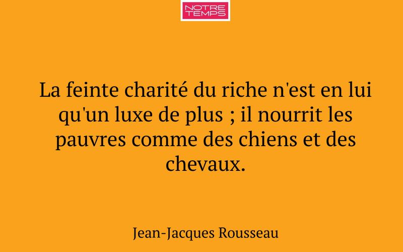 La feinte charité du riche n'est en lui qu'un luxe de plus ; il nourrit les pauvres comme des chiens et des chevaux.