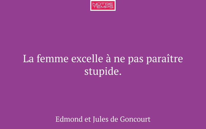 La femme excelle à ne pas paraître stupide.