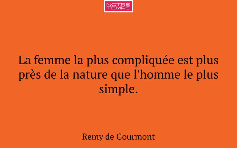 La femme la plus compliquée est plus près de la nature que l'homme le plus simple.