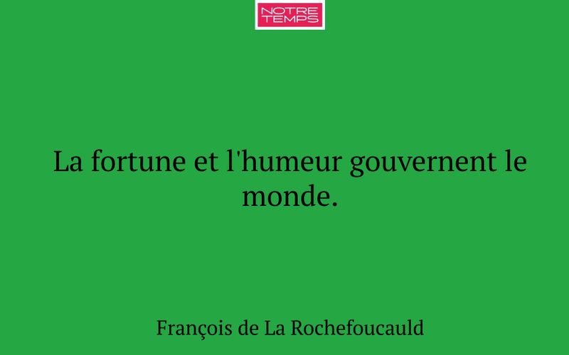 La fortune et l'humeur gouvernent le monde.