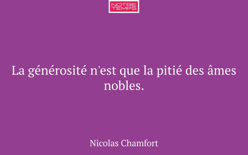 La générosité n'est que la pitié des âmes nobles.