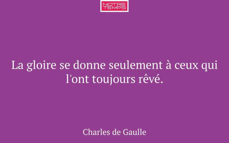 La gloire se donne seulement à ceux qui l'ont toujours rêvé.