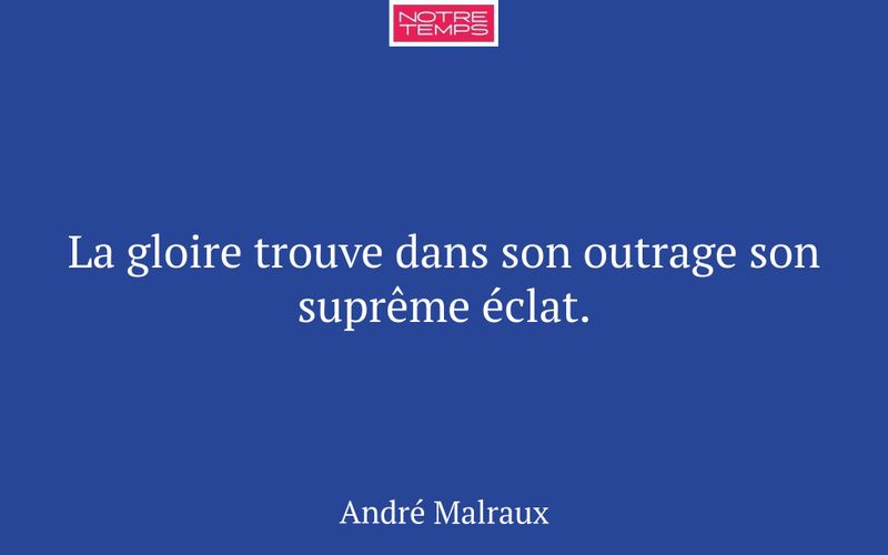 La gloire trouve dans son outrage son suprême éclat.