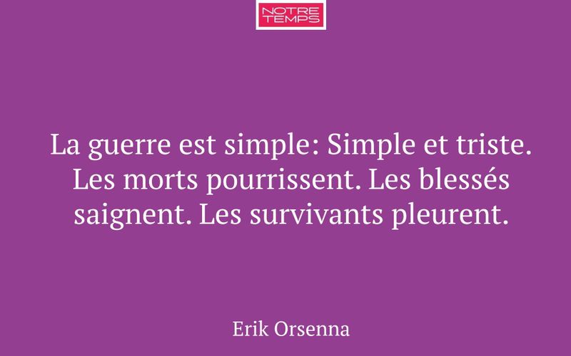 La guerre est simple: Simple et triste. Les morts pourrissent. Les blessés saignent. Les survivants pleurent.