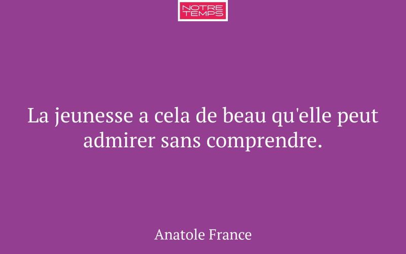 La jeunesse a cela de beau qu'elle peut admirer sans comprendre.